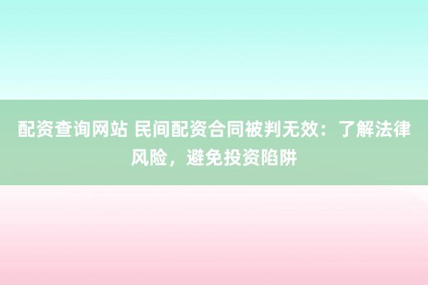配资查询网站 民间配资合同被判无效：了解法律风险，避免投资陷阱